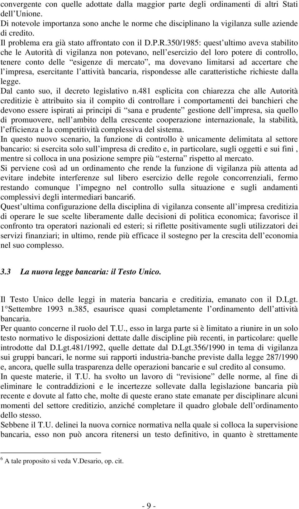 350/1985: quest ultimo aveva stabilito che le Autorità di vigilanza non potevano, nell esercizio del loro potere di controllo, tenere conto delle esigenze di mercato, ma dovevano limitarsi ad