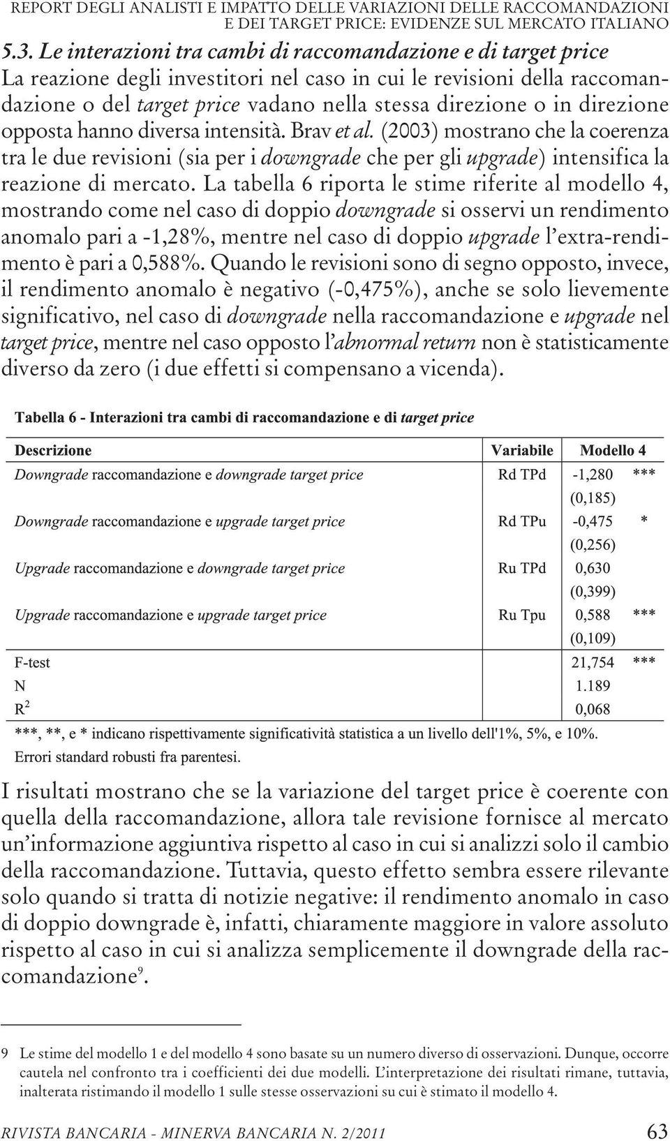 direzione opposta hanno diversa intensità. Brav et al. (2003) mostrano che la coerenza tra le due revisioni (sia per i downgrade che per gli upgrade) intensifica la reazione di mercato.