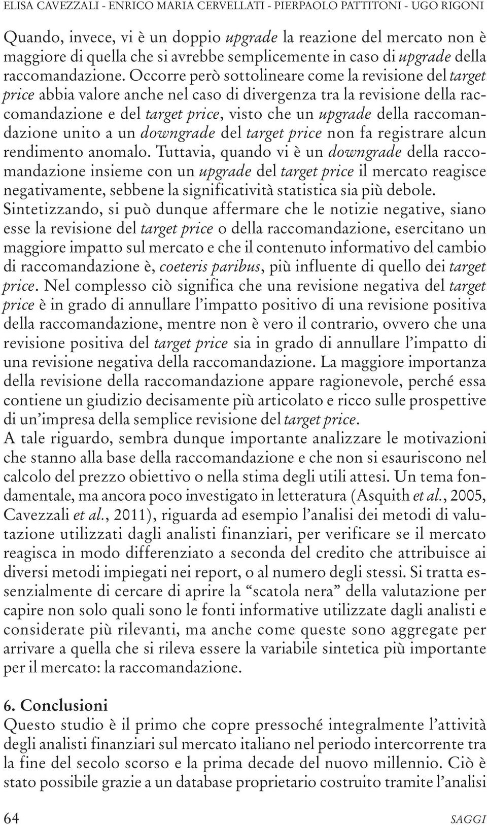 Occorre però sottolineare come la revisione del target price abbia valore anche nel caso di divergenza tra la revisione della raccomandazione e del target price, visto che un upgrade della