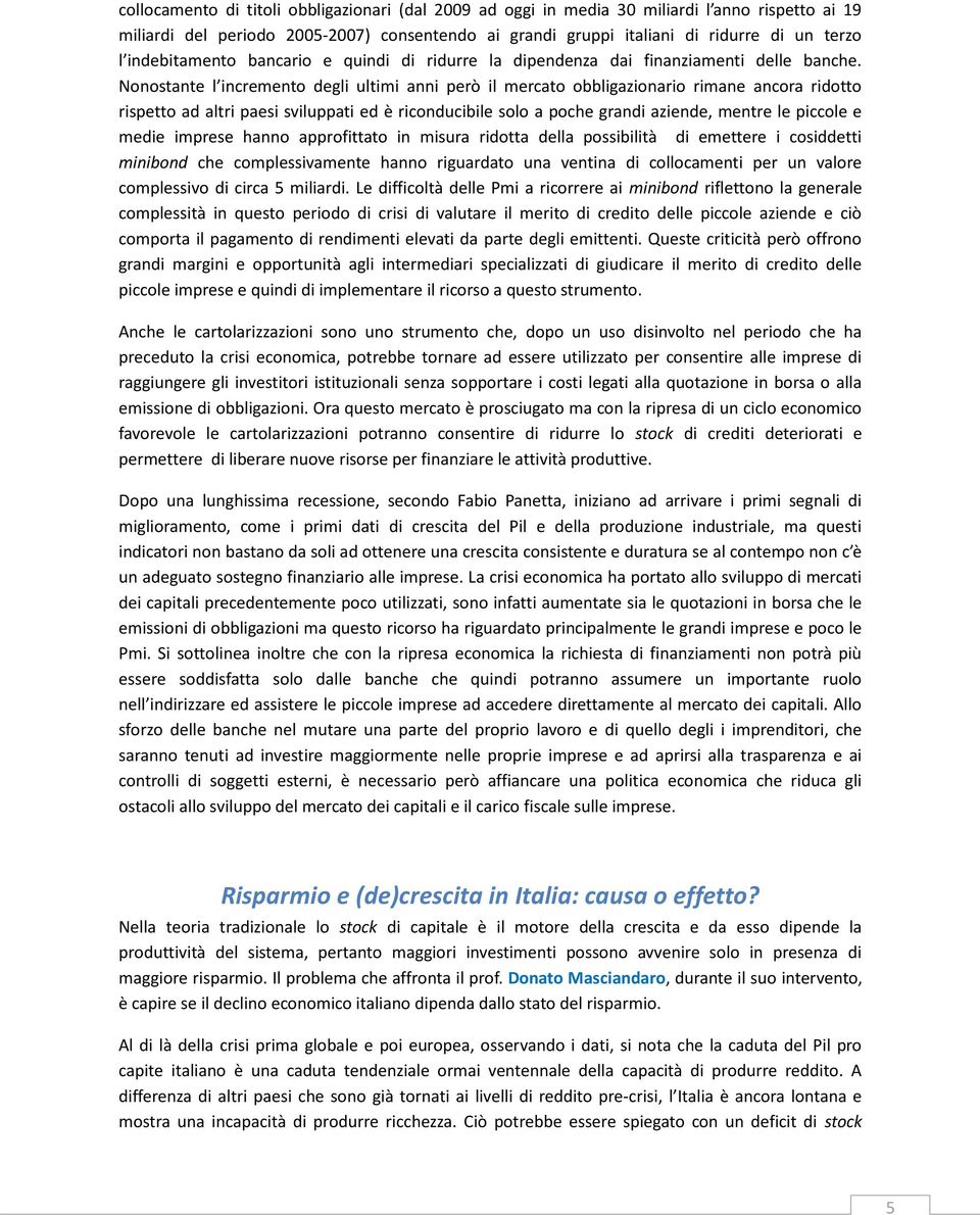 Nonostante l incremento degli ultimi anni però il mercato obbligazionario rimane ancora ridotto rispetto ad altri paesi sviluppati ed è riconducibile solo a poche grandi aziende, mentre le piccole e