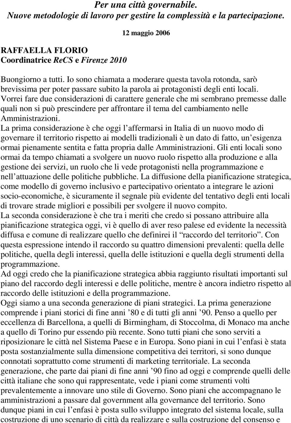 Vorrei fare due considerazioni di carattere generale che mi sembrano premesse dalle quali non si può prescindere per affrontare il tema del cambiamento nelle Amministrazioni.