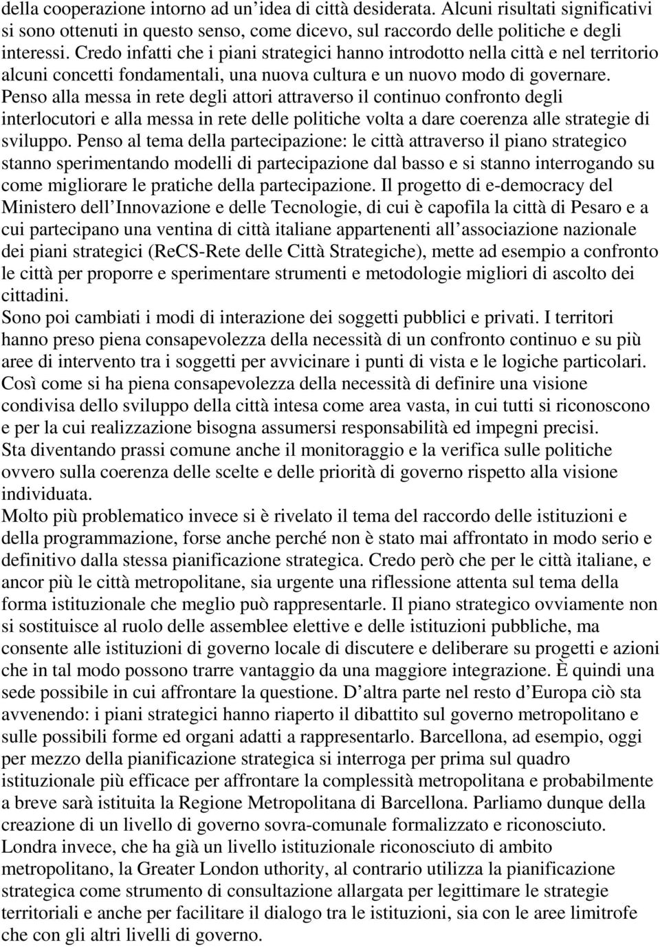 Penso alla messa in rete degli attori attraverso il continuo confronto degli interlocutori e alla messa in rete delle politiche volta a dare coerenza alle strategie di sviluppo.