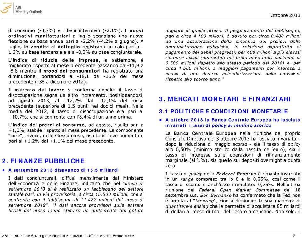 L indice di fiducia delle imprese, a settembre, è migliorato rispetto al mese precedente passando da -11,9 a -8,8 mentre il mood dei consumatori ha registrato una diminuzione, portandosi a -18,1 da