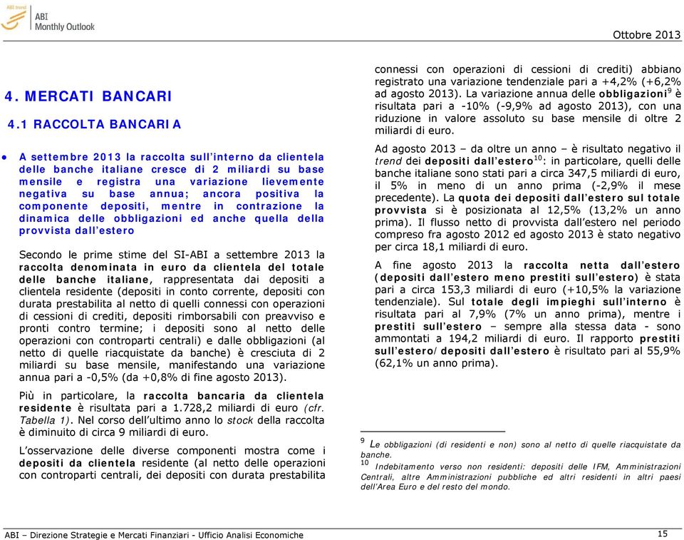 ancora positiva la componente depositi, mentre in contrazione la dinamica delle obbligazioni ed anche quella della provvista dall estero Secondo le prime stime del SI-ABI a settembre 2013 la raccolta