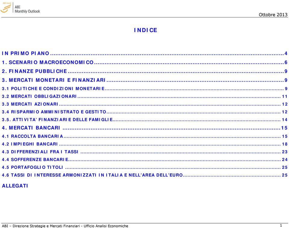 MERCATI BANCARI... 15 4.1 RACCOLTA BANCARIA... 15 4.2 IMPIEGHI BANCARI... 18 4.3 DIFFERENZIALI FRA I TASSI... 23 4.4 SOFFERENZE BANCARIE... 24 4.