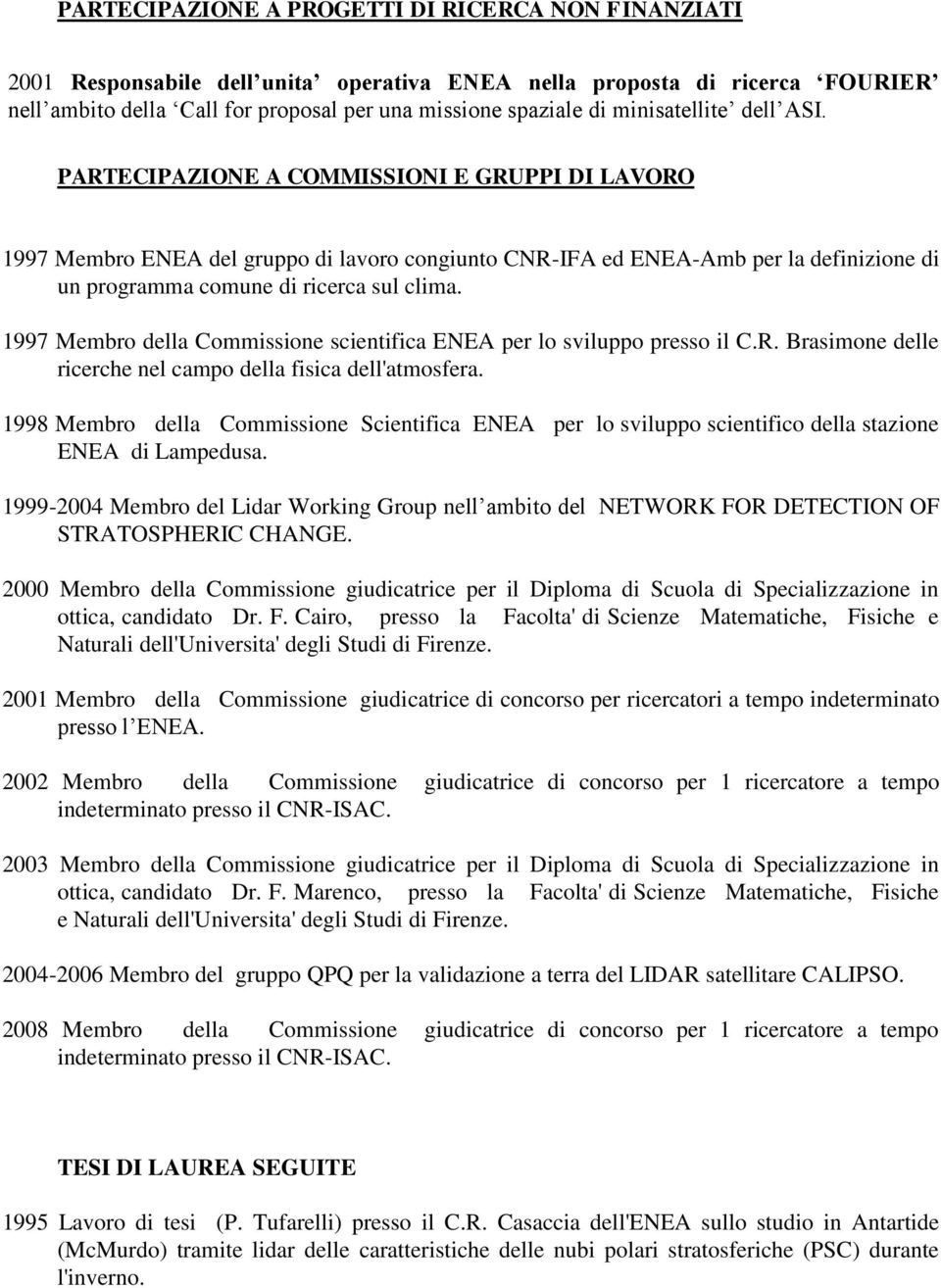 PARTECIPAZIONE A COMMISSIONI E GRUPPI DI LAVORO 1997 Membro ENEA del gruppo di lavoro congiunto CNR-IFA ed ENEA-Amb per la definizione di un programma comune di ricerca sul clima.