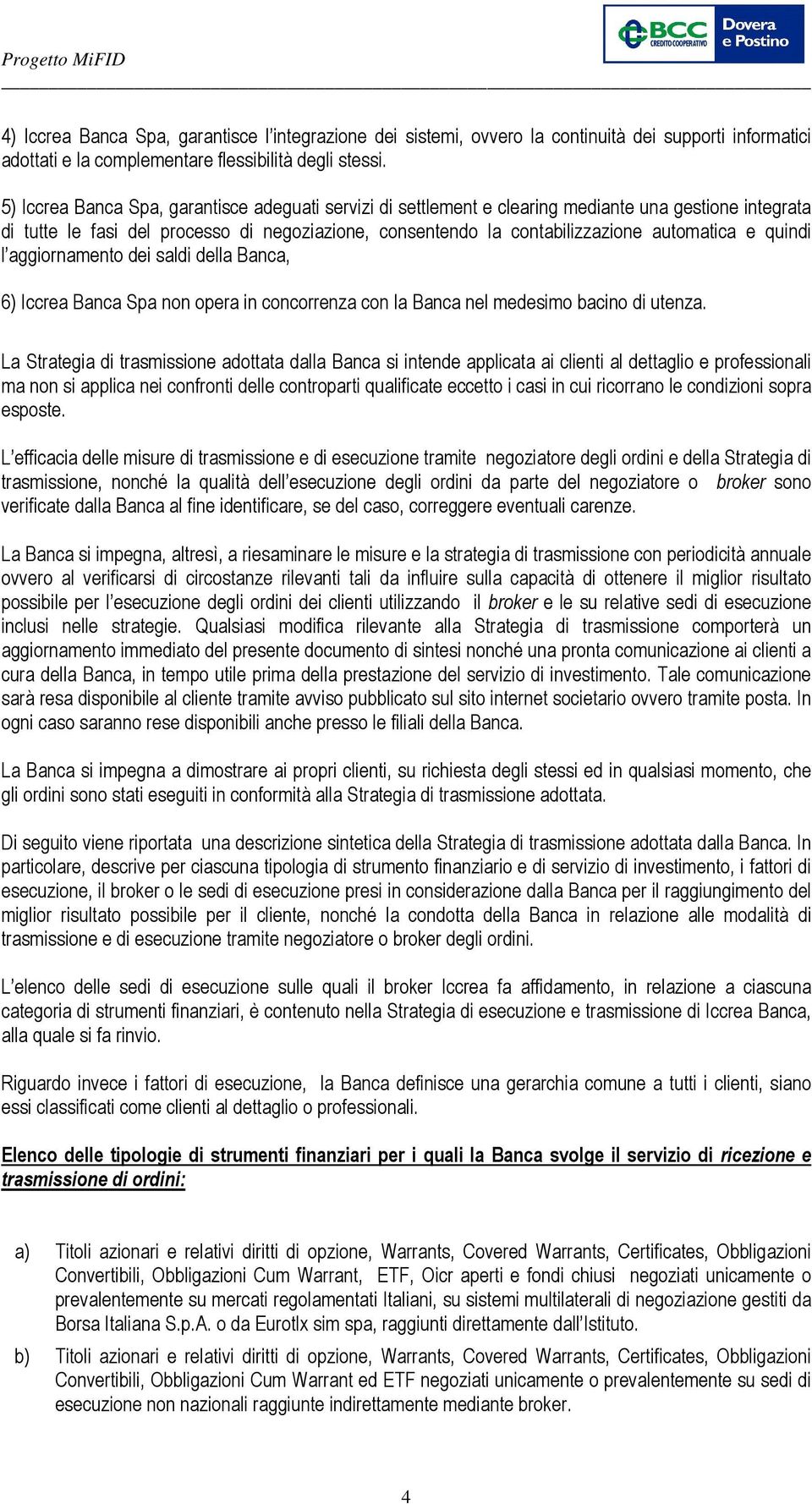 quindi l aggiornamento dei saldi della Banca, 6) Iccrea Banca Spa non opera in concorrenza con la Banca nel medesimo bacino di utenza.