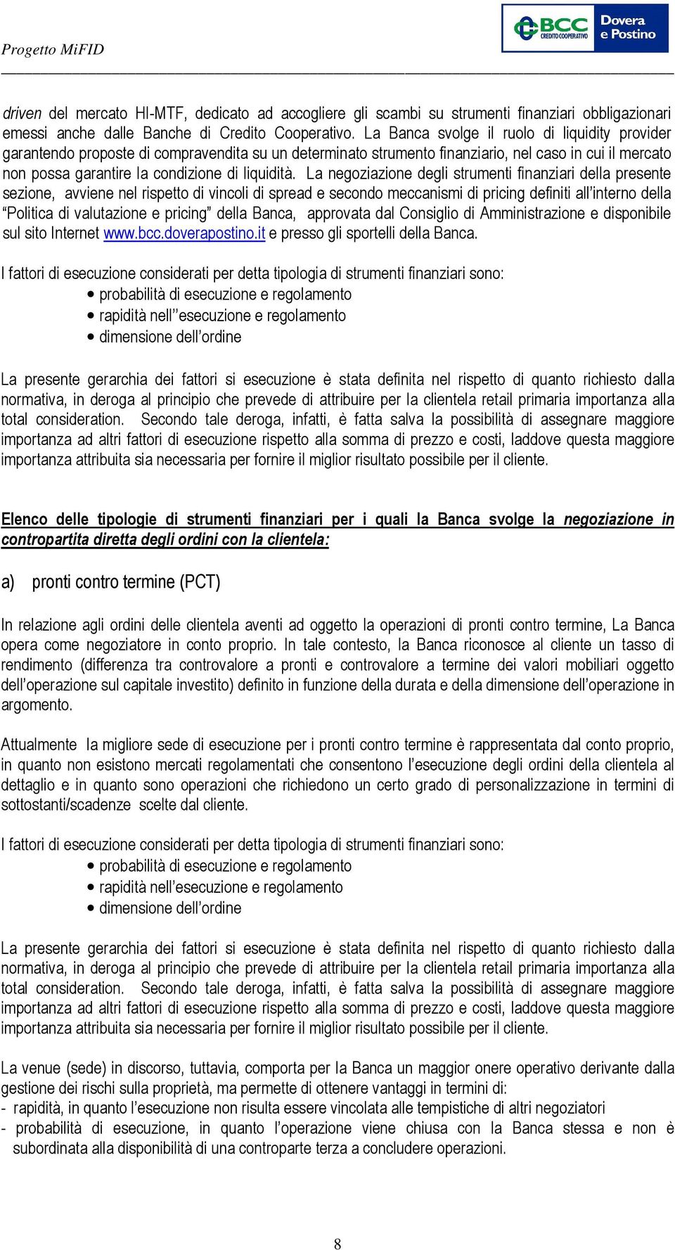 La negoziazione degli strumenti finanziari della presente sezione, avviene nel rispetto di vincoli di spread e secondo meccanismi di pricing definiti all interno della Politica di valutazione e