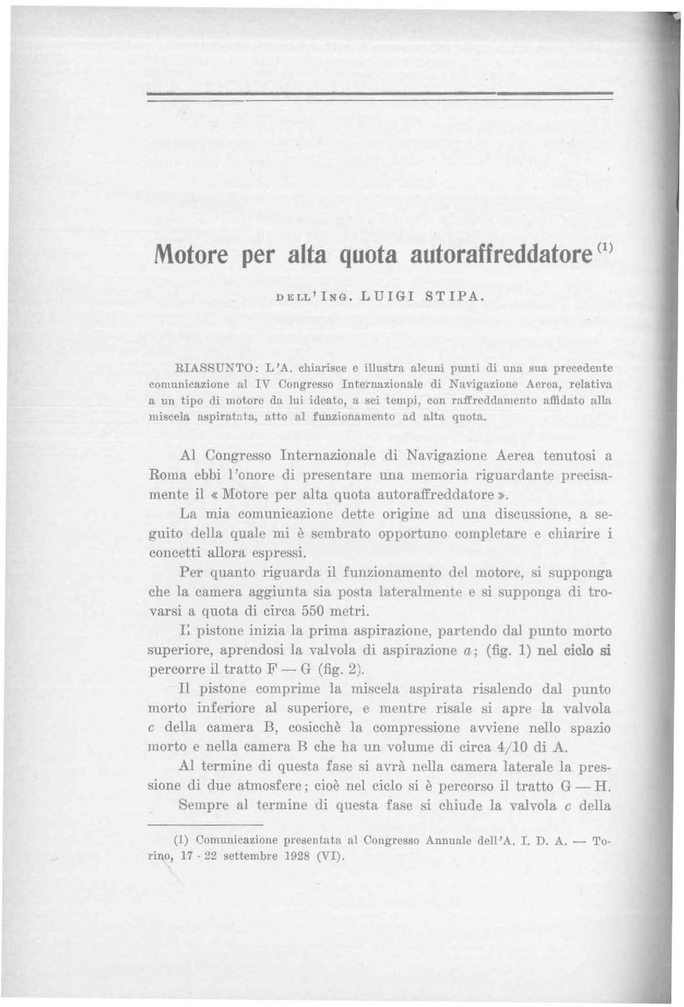 Al Congresso Internazionale di Navigazione Aerea tenutosi a Roma ebbi l'onore di presentare una memoria riguardante precisamente il «Motore per alta quota autoraffreddatore.