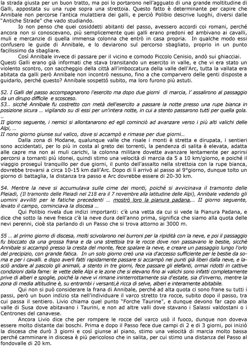 Io non penso che quei cosiddetti abitanti del passo, avessero accordi coi romani, perché ancora non si conoscevano, più semplicemente quei galli erano predoni ed ambivano ai cavalli, muli e mercanzie