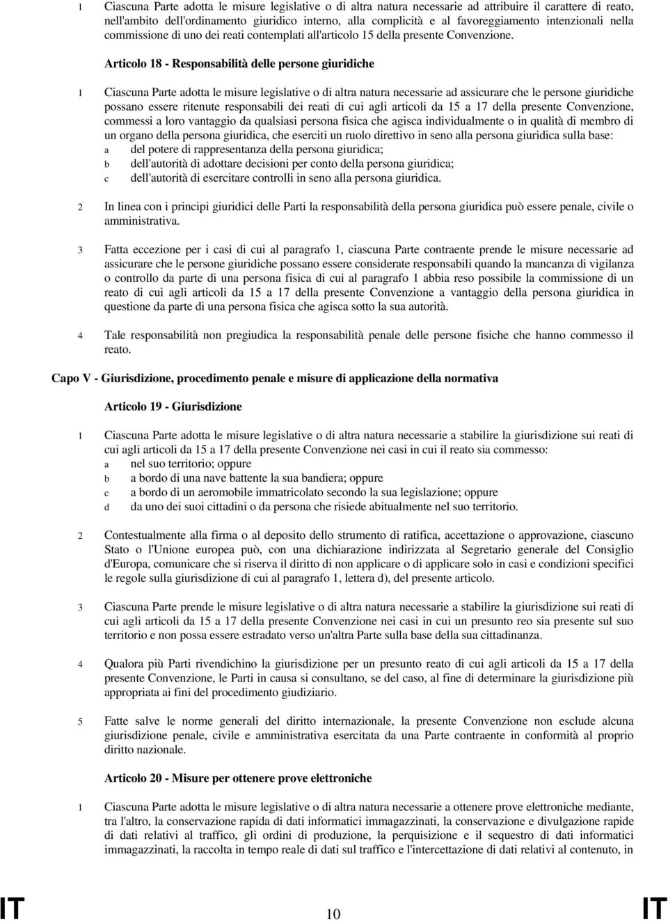 Articolo 18 - Responsabilità delle persone giuridiche 1 Ciascuna Parte adotta le misure legislative o di altra natura necessarie ad assicurare che le persone giuridiche possano essere ritenute