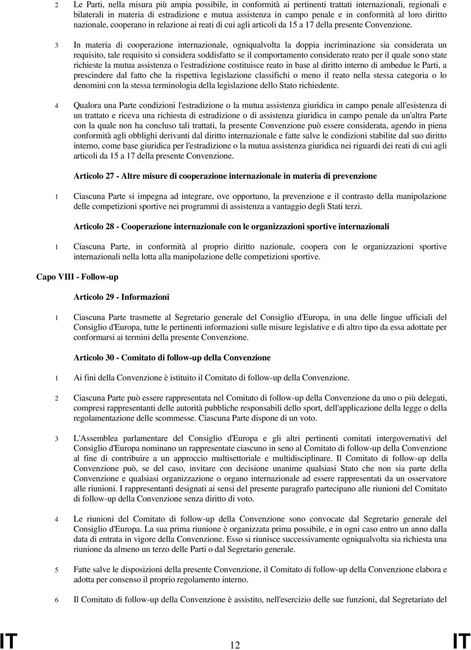 3 In materia di cooperazione internazionale, ogniqualvolta la doppia incriminazione sia considerata un requisito, tale requisito si considera soddisfatto se il comportamento considerato reato per il