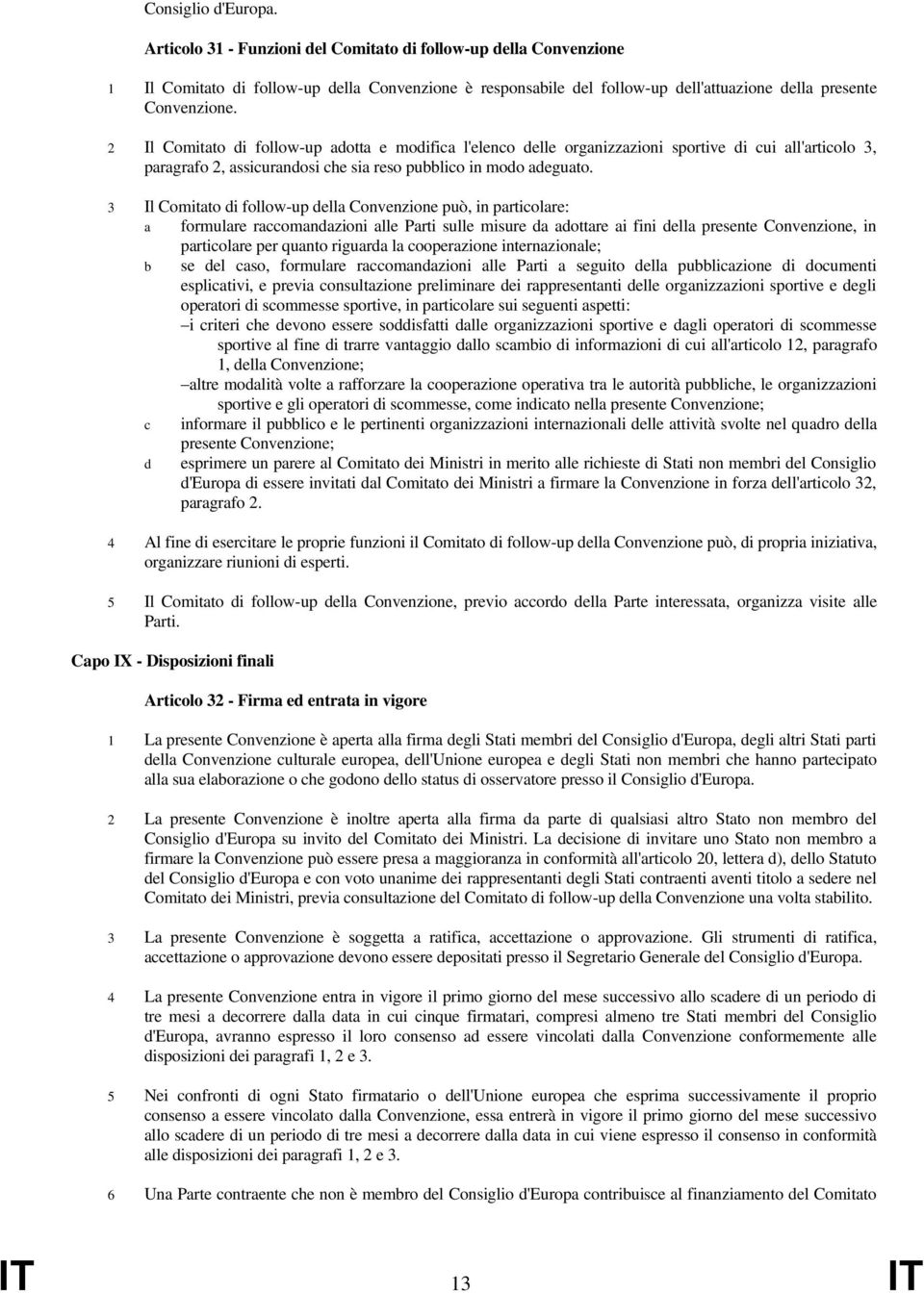 2 Il Comitato di follow-up adotta e modifica l'elenco delle organizzazioni sportive di cui all'articolo 3, paragrafo 2, assicurandosi che sia reso pubblico in modo adeguato.