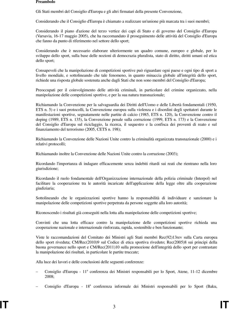 Consiglio d'europa che fanno da punto di riferimento nel settore dello sport; Considerando che è necessario elaborare ulteriormente un quadro comune, europeo e globale, per lo sviluppo dello sport,