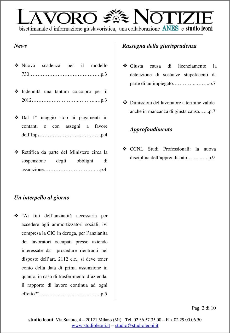 ...p.7 Approfondimento CCNL Studi Professionali: la nuova disciplina dell apprendistato.....p.9 Un interpello al giorno Ai fini dell anzianità necessaria per accedere agli ammortizzatori sociali, ivi