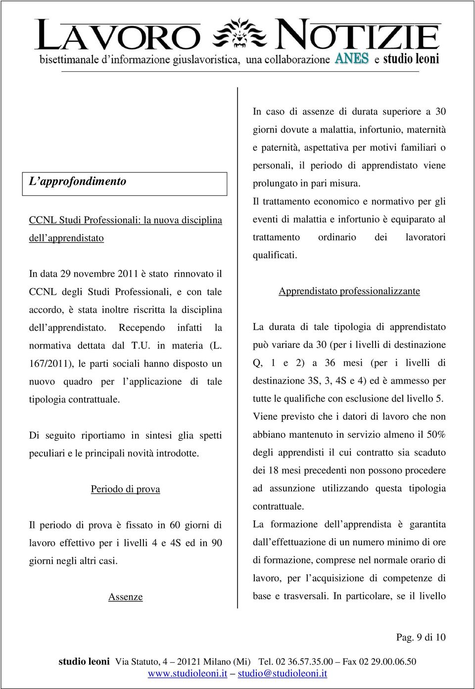 167/2011), le parti sociali hanno disposto un nuovo quadro per l applicazione di tale tipologia contrattuale. Di seguito riportiamo in sintesi glia spetti peculiari e le principali novità introdotte.