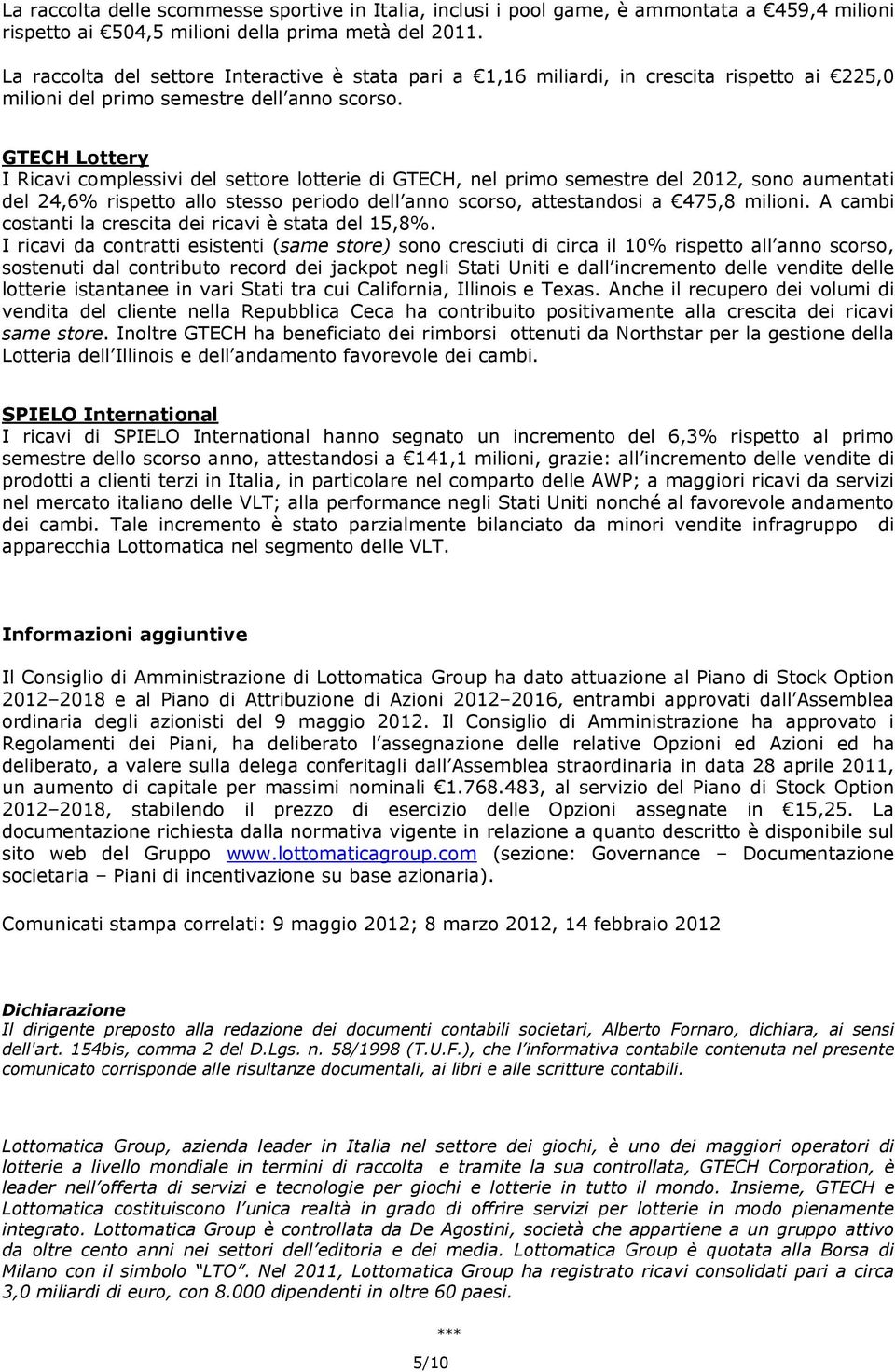 GTECH Lottery I Ricavi complessivi del settore lotterie di GTECH, nel primo semestre del 2012, sono aumentati del 24,6% rispetto allo stesso periodo dell anno scorso, attestandosi a 475,8 milioni.