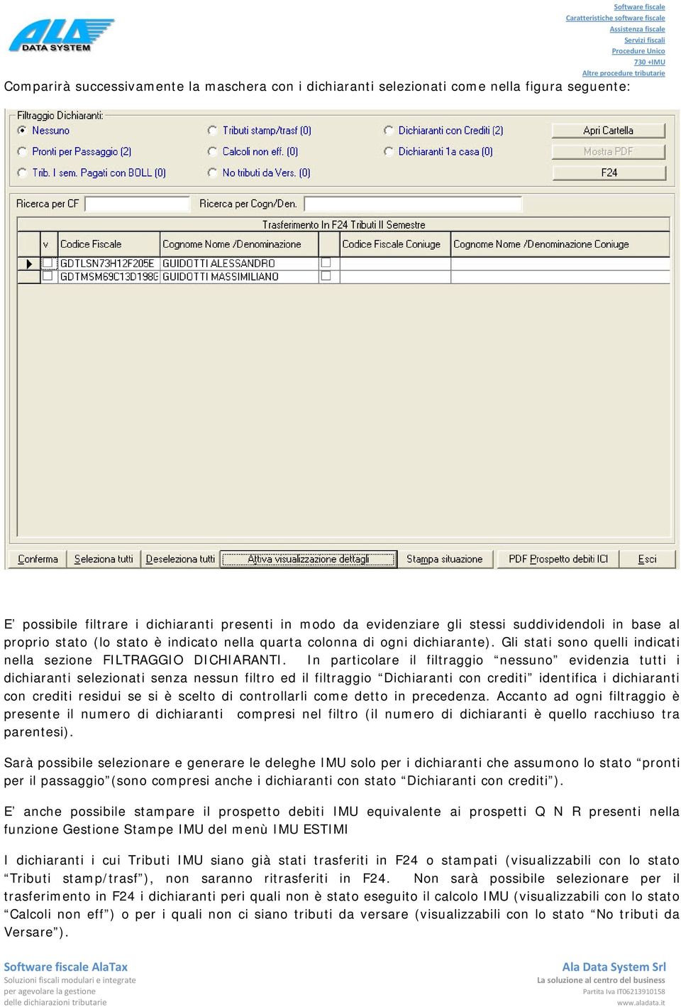 In particolare il filtraggio nessuno evidenzia tutti i dichiaranti selezionati senza nessun filtro ed il filtraggio Dichiaranti con crediti identifica i dichiaranti con crediti residui se si è scelto