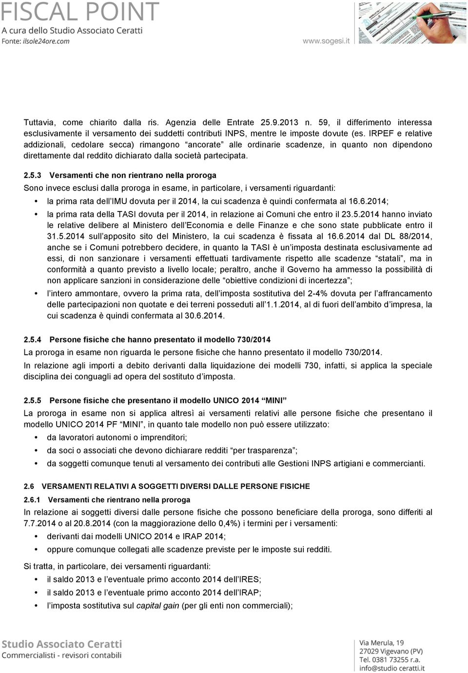 3 Versamenti che non rientrano nella proroga Sono invece esclusi dalla proroga in esame, in particolare, i versamenti riguardanti: la prima rata dell IMU dovuta per il 2014, la cui scadenza è quindi