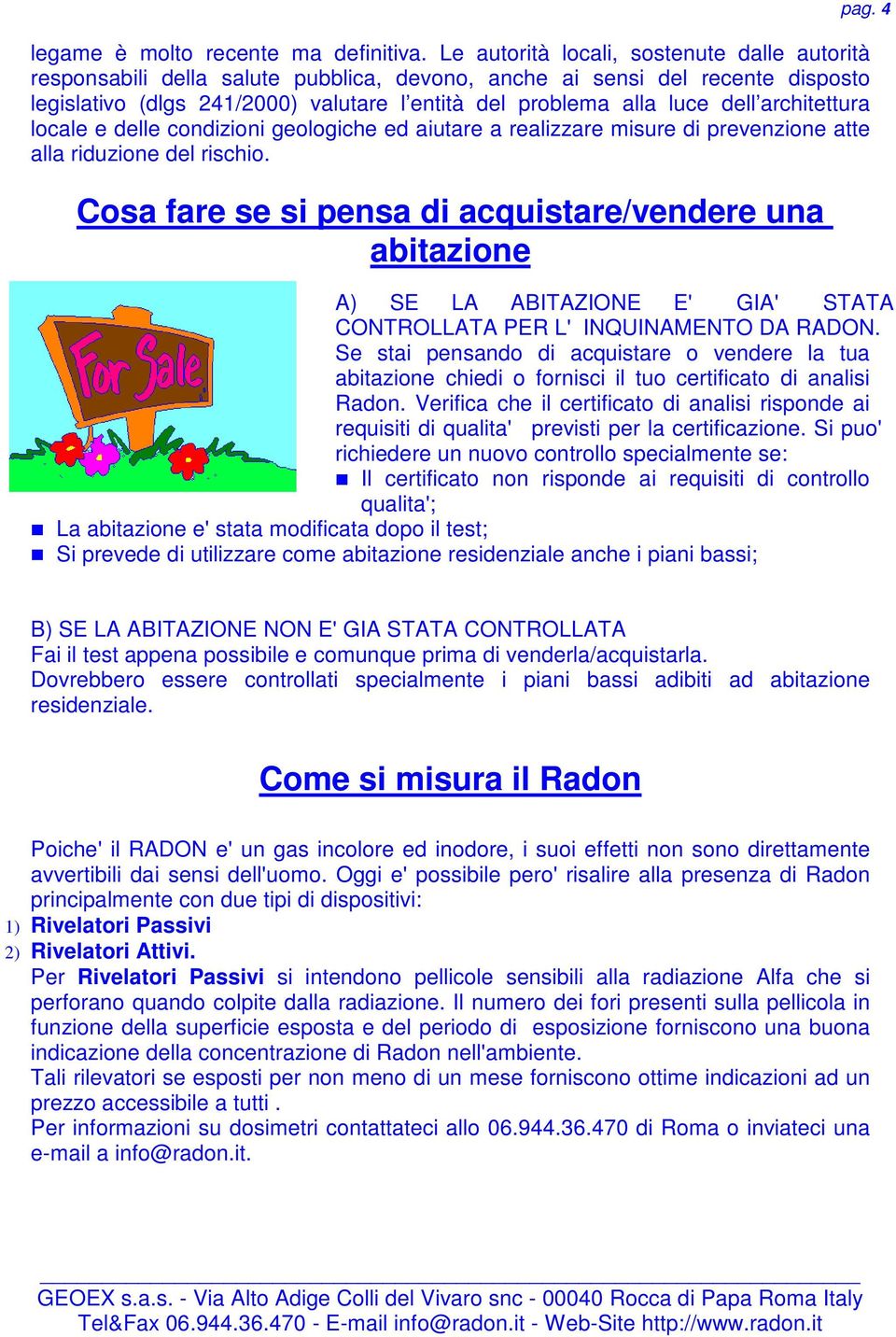 architettura locale e delle condizioni geologiche ed aiutare a realizzare misure di prevenzione atte alla riduzione del rischio. Cosa fare se si pensa di acquistare/vendere una abitazione pag.