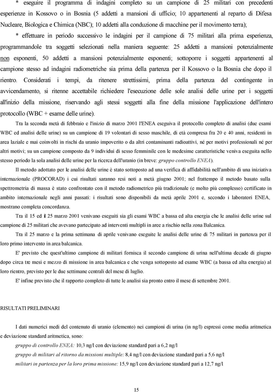 esperienza, programmandole tra soggetti selezionati nella maniera seguente: 25 addetti a mansioni potenzialmente non esponenti, 50 addetti a mansioni potenzialmente esponenti; sottoporre i soggetti