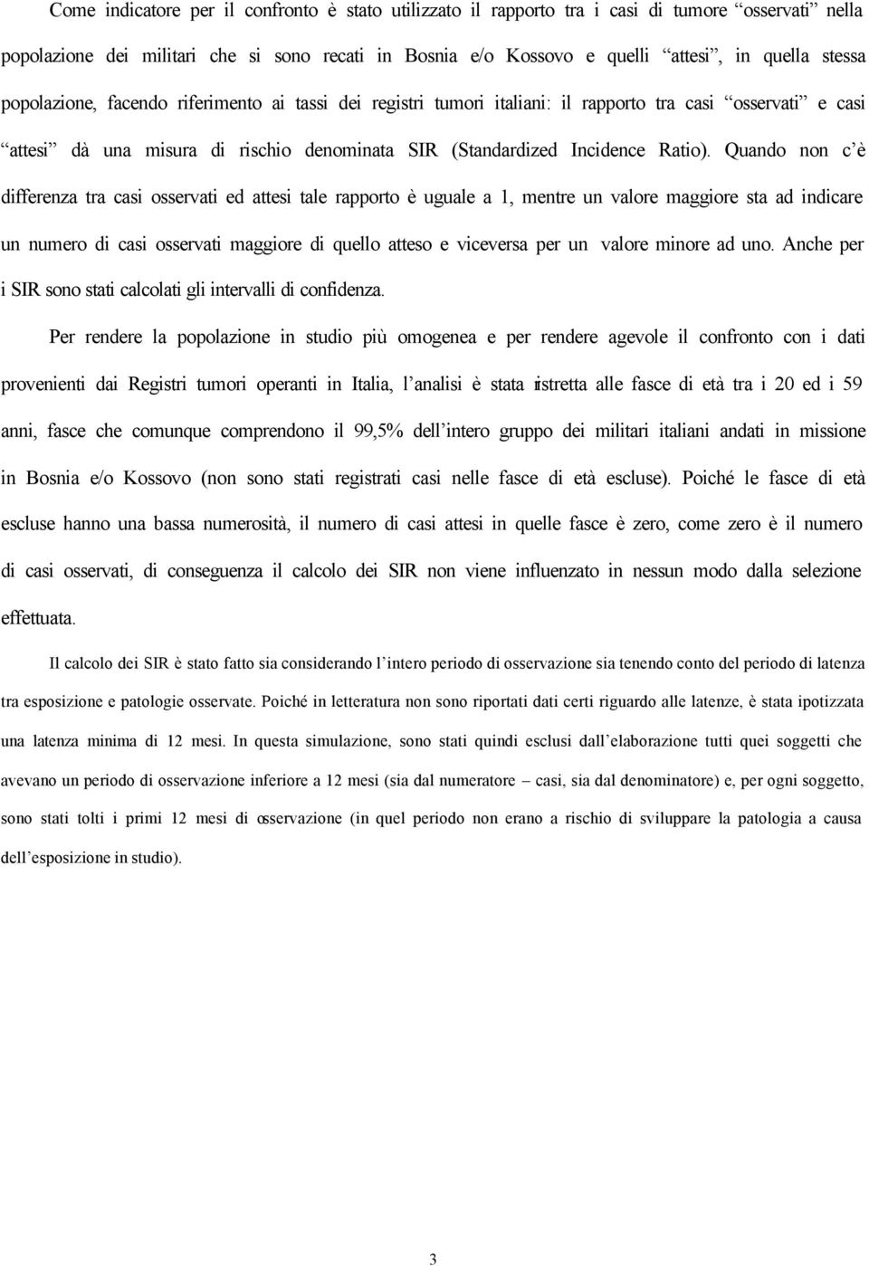 Quando non c è differenza tra casi osservati ed attesi tale rapporto è uguale a 1, mentre un valore maggiore sta ad indicare un numero di casi osservati maggiore di quello atteso e viceversa per un