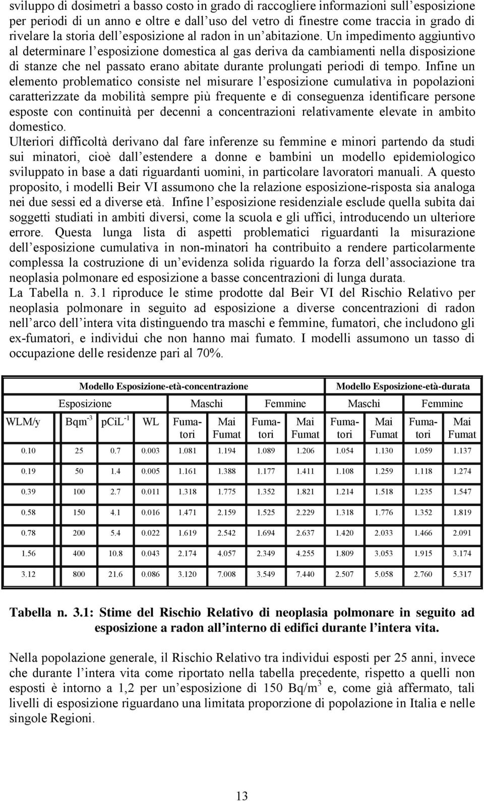 Un impedimento aggiuntivo al determinare l esposizione domestica al gas deriva da cambiamenti nella disposizione di stanze che nel passato erano abitate durante prolungati periodi di tempo.