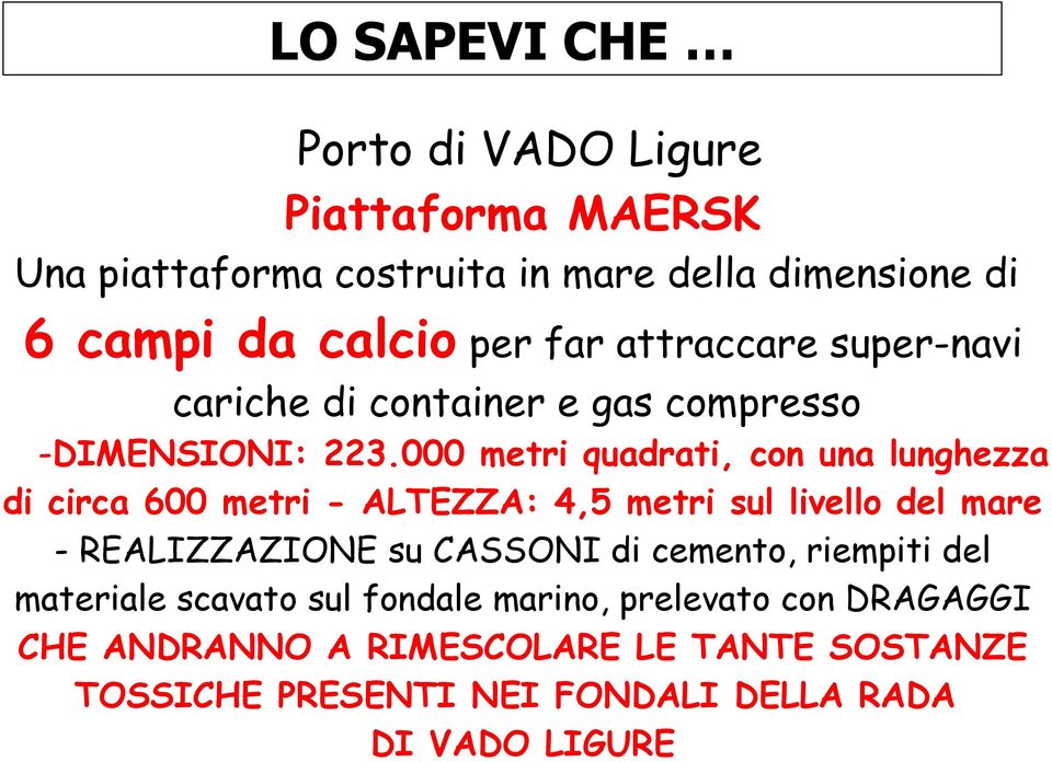 000 metri quadrati, con una lunghezza di circa 600 metri - ALTEZZA: 4,5 metri sul livello del mare - REALIZZAZIONE su CASSONI di