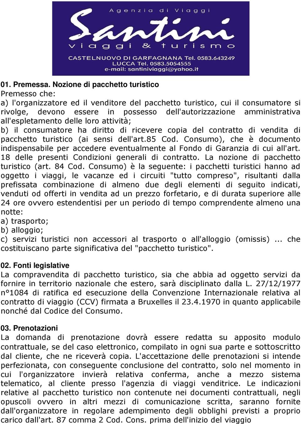 all'espletamento delle loro attività; b) il consumatore ha diritto di ricevere copia del contratto di vendita di pacchetto turistico (ai sensi dell'art.85 Cod.