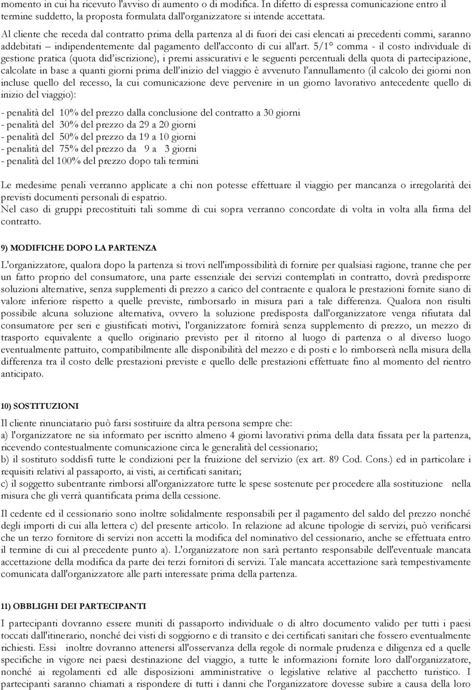 5/1 comma - il costo individuale di gestione pratica (quota did iscrizione), i premi assicurativi e le seguenti percentuali della quota di partecipazione, calcolate in base a quanti giorni prima dell