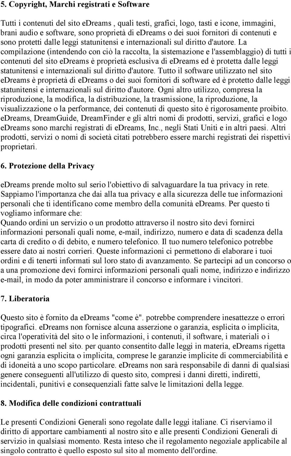 La compilazione (intendendo con ciò la raccolta, la sistemazione e l'assemblaggio) di tutti i contenuti del sito edreams è proprietà esclusiva di edreams ed è protetta dalle leggi statunitensi e