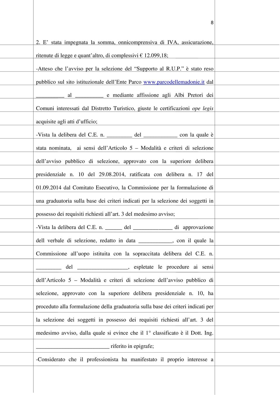 it dal al e mediante affissione agli Albi Pretori dei Comuni interessati dal Distretto Turistico, giuste le certificazioni ope legis acquisite agli atti d ufficio; -Vista la delibera del C.E. n.