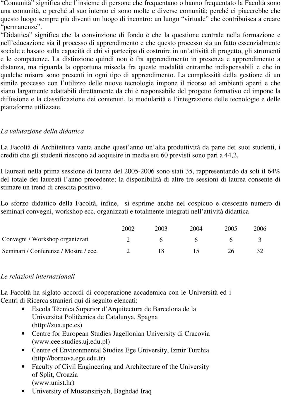 Didattica significa che la convinzione di fondo è che la questione centrale nella formazione e nell educazione sia il processo di apprendimento e che questo processo sia un fatto essenzialmente