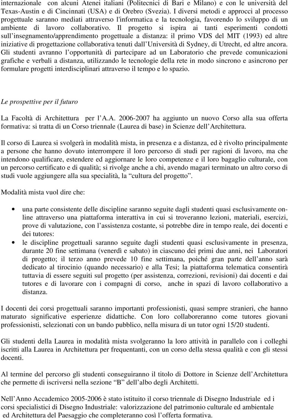 Il progetto si ispira ai tanti esperimenti condotti sull insegnamento/apprendimento progettuale a distanza: il primo VDS del MIT (1993) ed altre iniziative di progettazione collaborativa tenuti dall