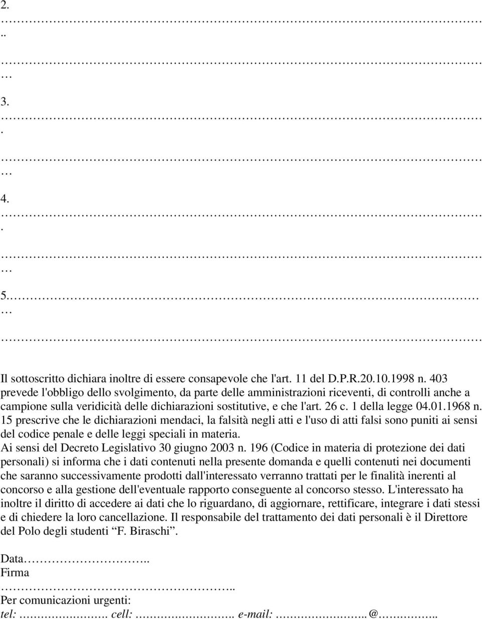 01.1968 n. 15 prescrive che le dichiarazioni mendaci, la falsità negli atti e l'uso di atti falsi sono puniti ai sensi del codice penale e delle leggi speciali in materia.