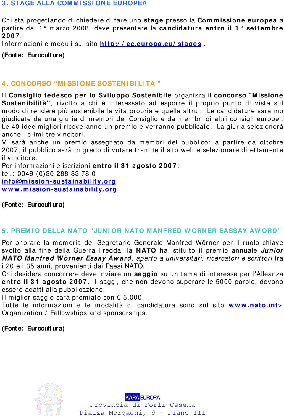 CONCORSO MISSIONE SOSTENIBILITA Il Consiglio tedesco per lo Sviluppo Sostenibile organizza il concorso "Missione Sostenibilità", rivolto a chi è interessato ad esporre il proprio punto di vista sul