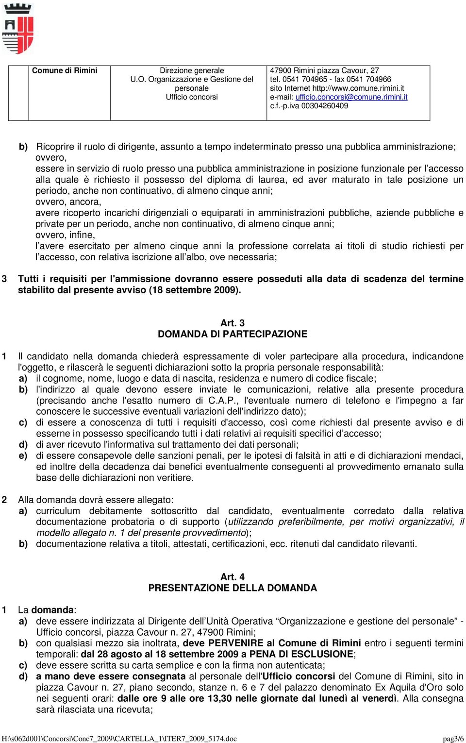 incarichi dirigenziali o equiparati in amministrazioni pubbliche, aziende pubbliche e private per un periodo, anche non continuativo, di almeno cinque anni; ovvero, infine, l avere esercitato per