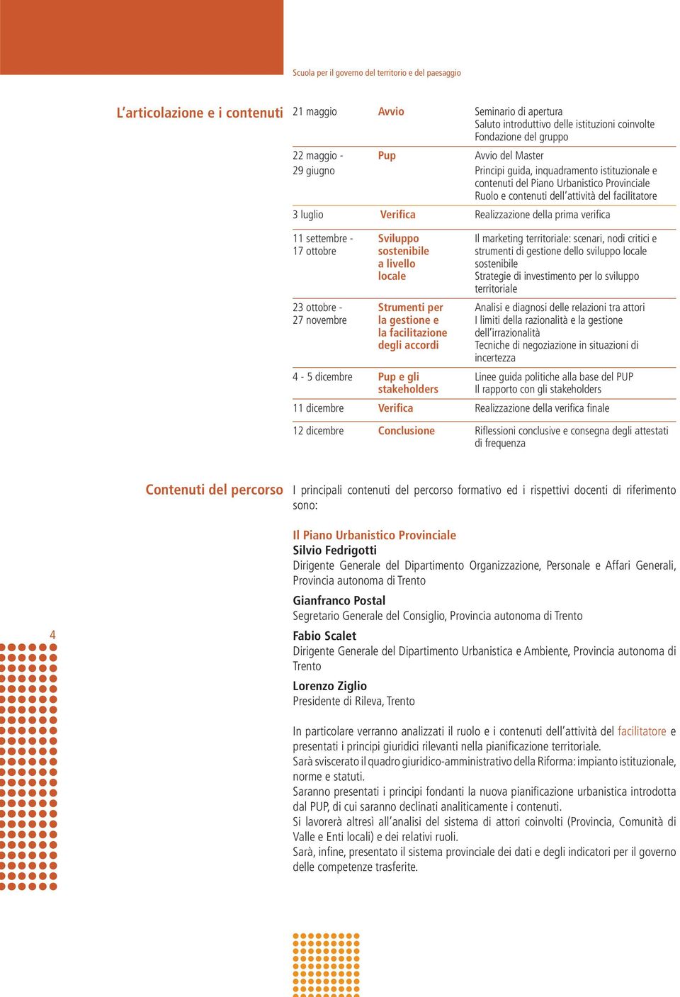 Sviluppo Il marketing territoriale: scenari, nodi critici e 17 ottobre sostenibile strumenti di gestione dello sviluppo locale a livello sostenibile locale Strategie di investimento per lo sviluppo