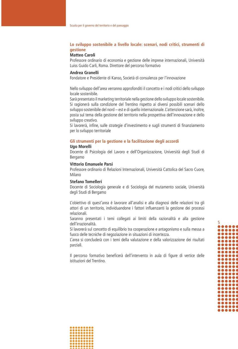 Direttore del percorso formativo Andrea Granelli Fondatore e Presidente di Kanso, Società di consulenza per l innovazione Nello sviluppo dell area verranno approfonditi il concetto e i nodi critici