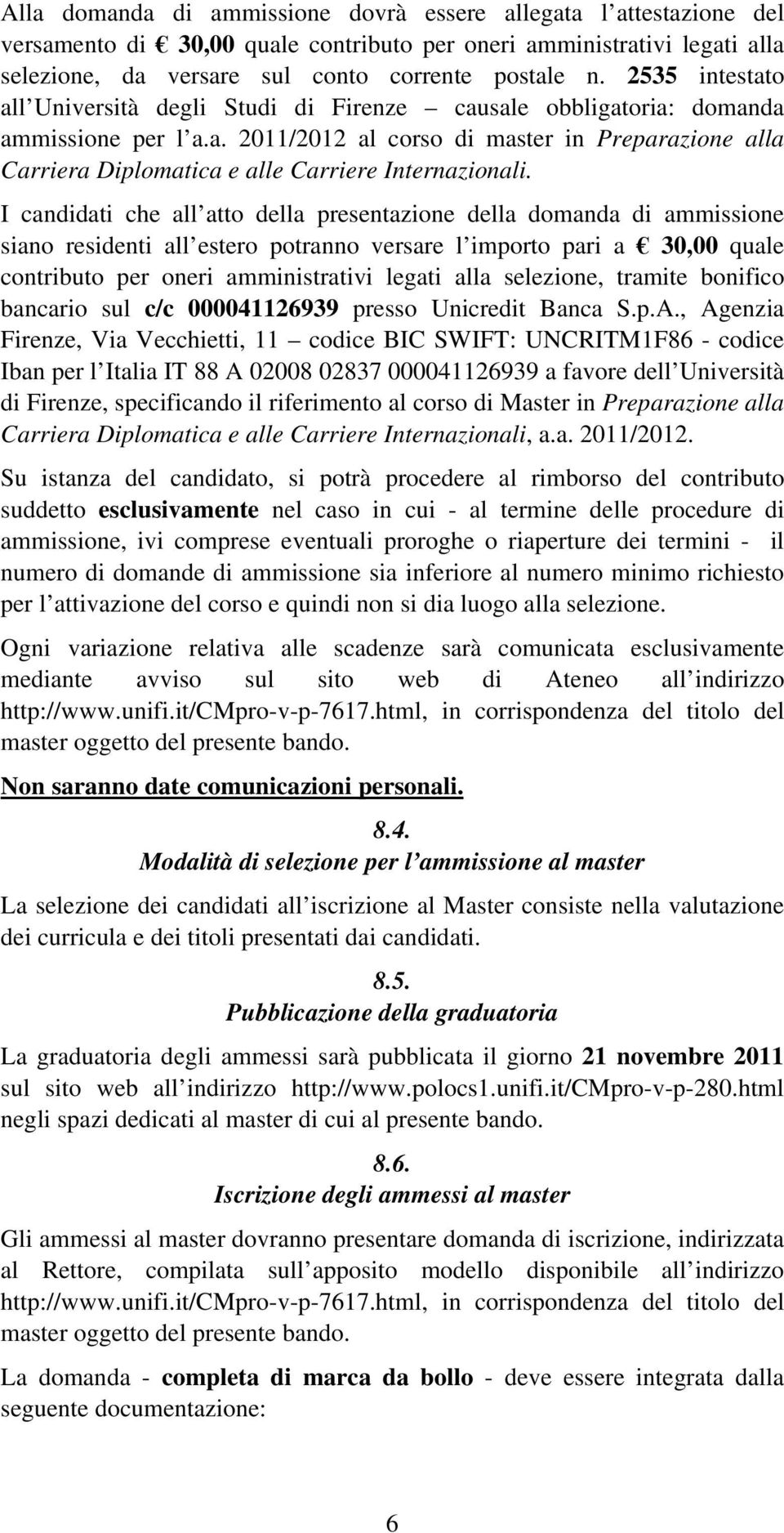 I candidati che all atto della presentazione della domanda di ammissione siano residenti all estero potranno versare l importo pari a 30,00 quale contributo per oneri amministrativi legati alla