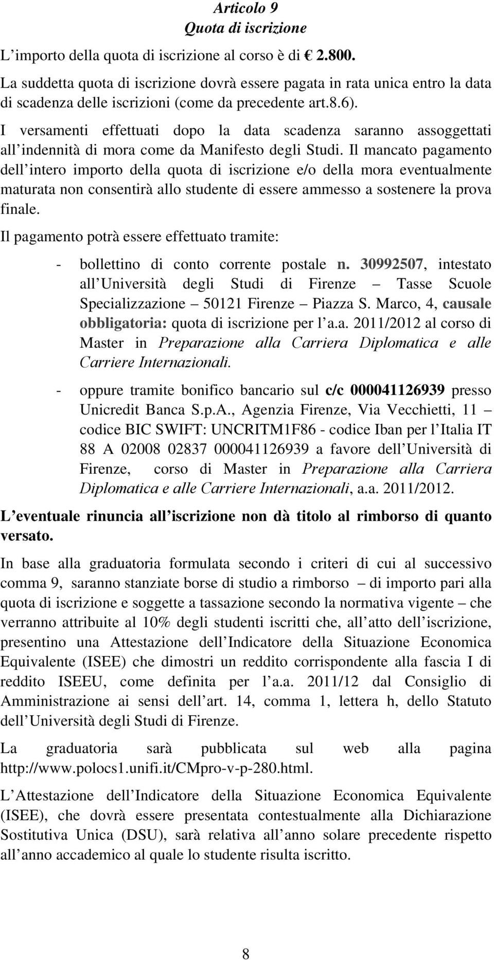 I versamenti effettuati dopo la data scadenza saranno assoggettati all indennità di mora come da Manifesto degli Studi.