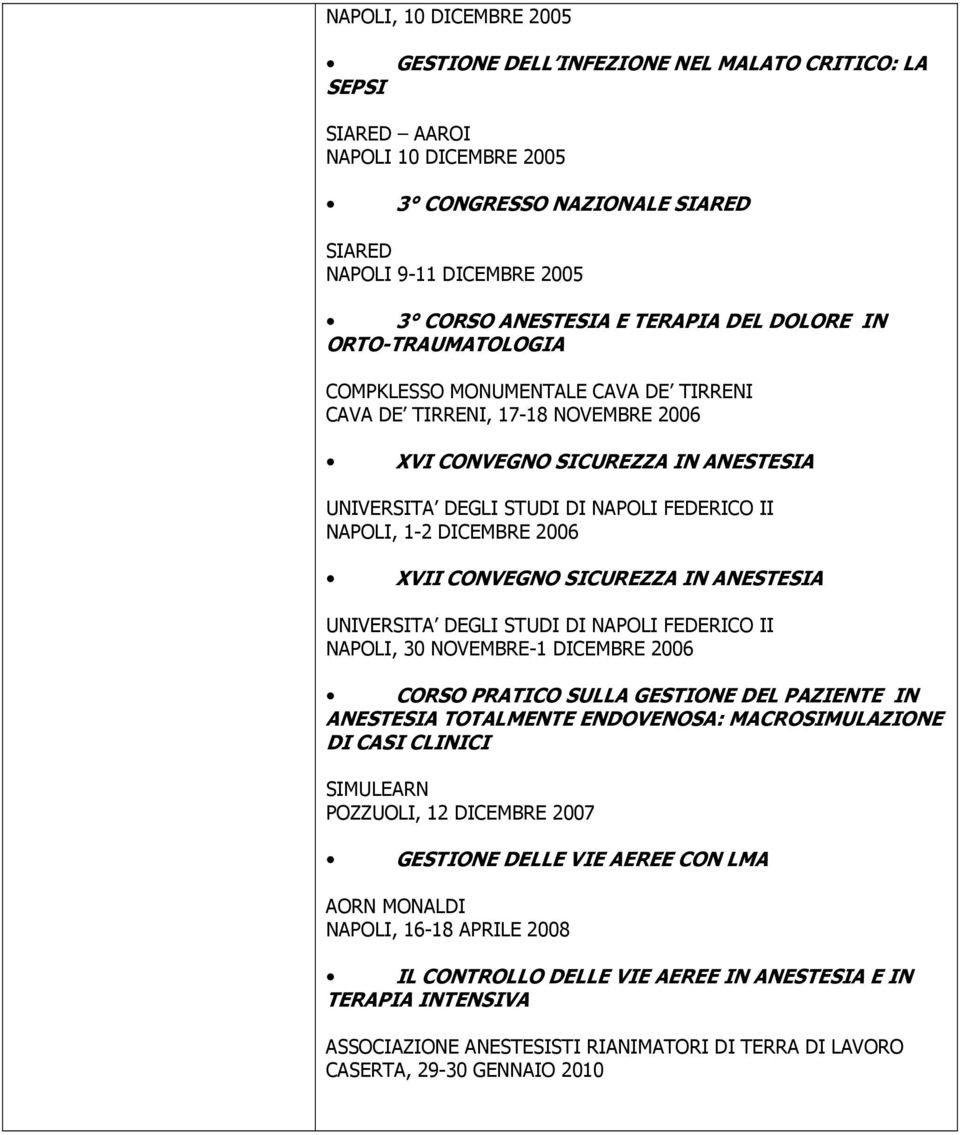 NAPOLI, 1-2 DICEMBRE 2006 XVII CONVEGNO SICUREZZA IN ANESTESIA UNIVERSITA DEGLI STUDI DI NAPOLI FEDERICO II NAPOLI, 30 NOVEMBRE-1 DICEMBRE 2006 CORSO PRATICO SULLA GESTIONE DEL PAZIENTE IN ANESTESIA