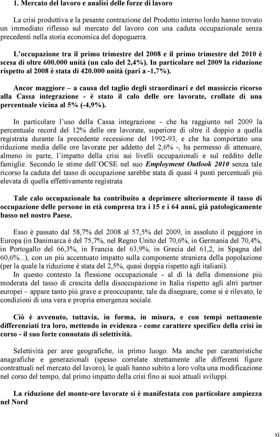 In particolare nel 2009 la riduzione rispetto al 2008 è stata di 420.000 unità (pari a -1,7%).