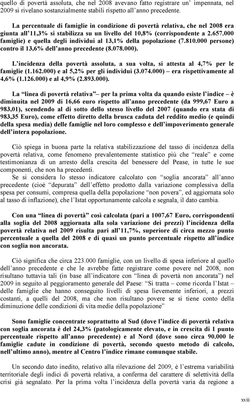 000 famiglie) e quella degli individui al 13,1% della popolazione (7.810.000 persone) contro il 13,6% dell anno precedente (8.078.000).