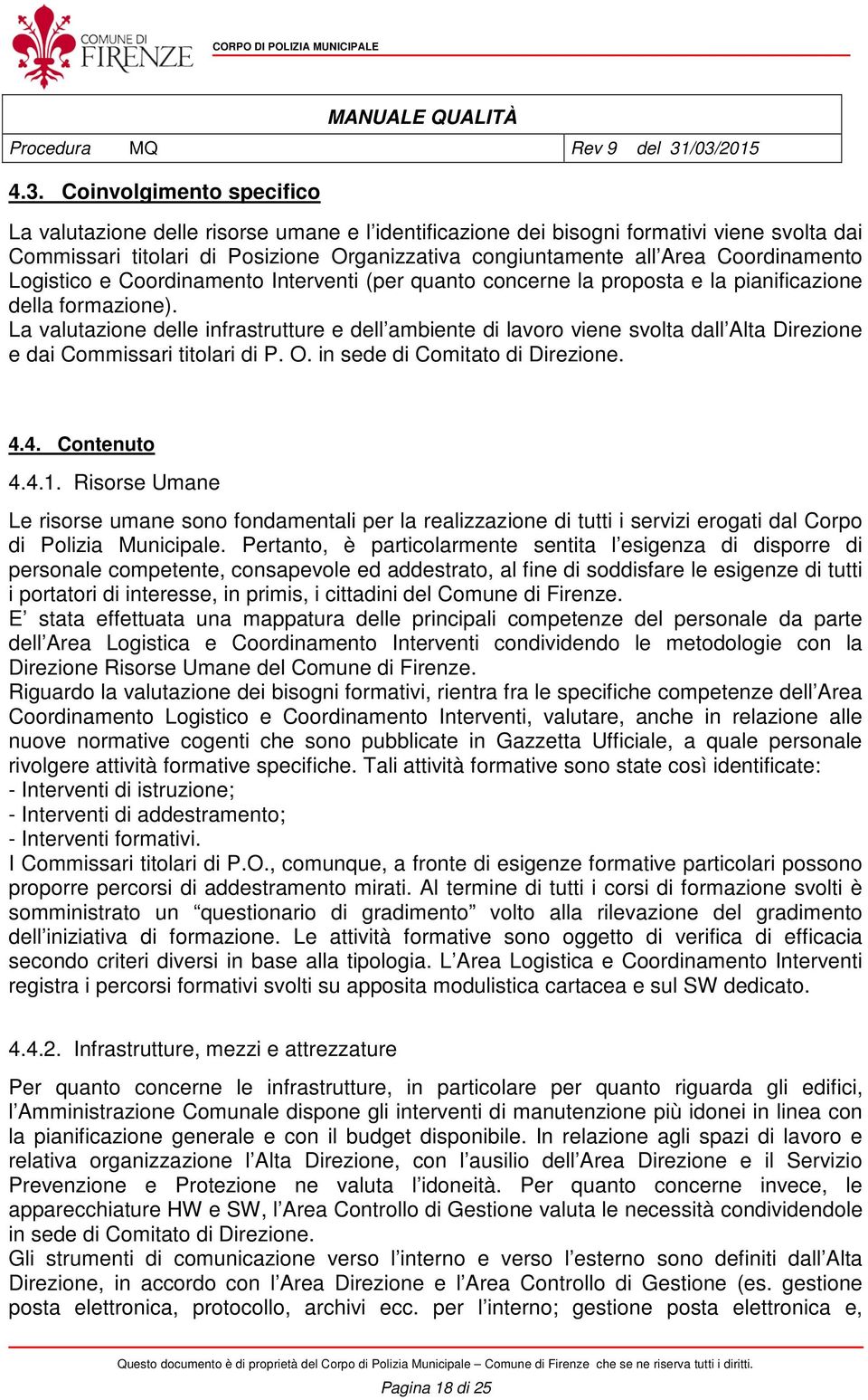 La valutazione delle infrastrutture e dell ambiente di lavoro viene svolta dall Alta Direzione e dai Commissari titolari di P. O. in sede di Comitato di Direzione. 4.4. Contenuto 4.4.1.