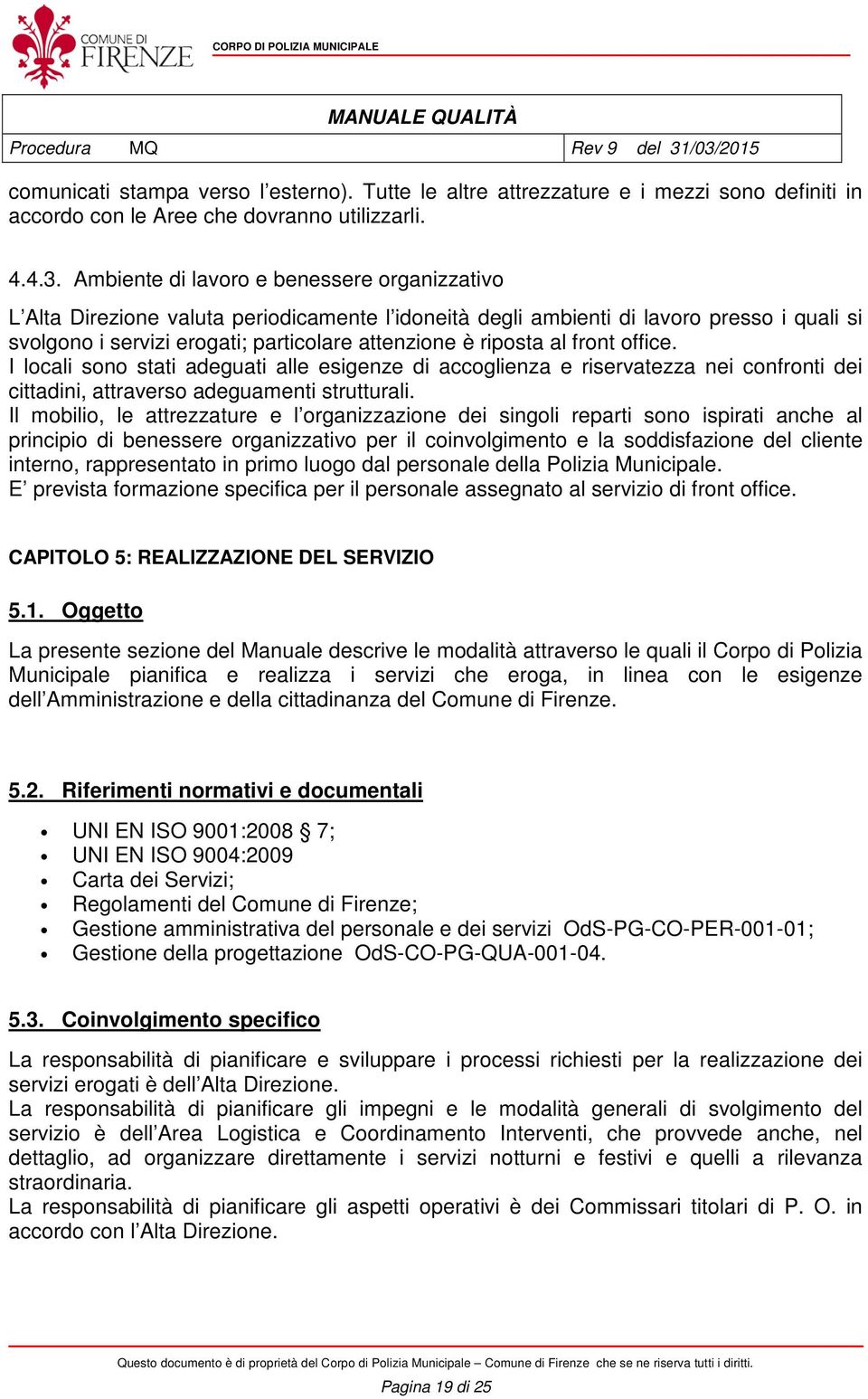 al front office. I locali sono stati adeguati alle esigenze di accoglienza e riservatezza nei confronti dei cittadini, attraverso adeguamenti strutturali.