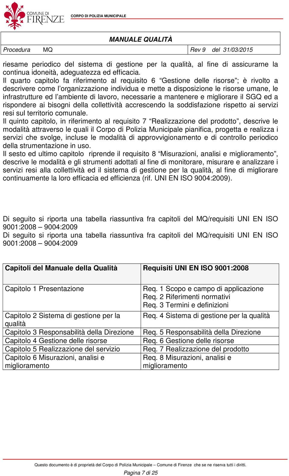 ambiente di lavoro, necessarie a mantenere e migliorare il SGQ ed a rispondere ai bisogni della collettività accrescendo la soddisfazione rispetto ai servizi resi sul territorio comunale.