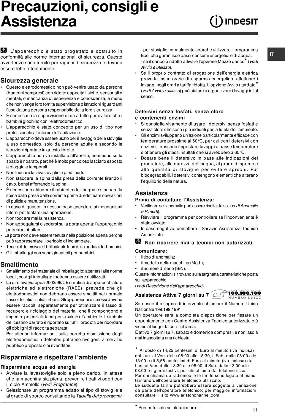 Sicurezza generale Questo elettrodomestico non può venire usato da persone (bambini compresi) con ridotte capacità fisiche, sensoriali o mentali, o mancanza di esperienza e conoscenza, a meno che non