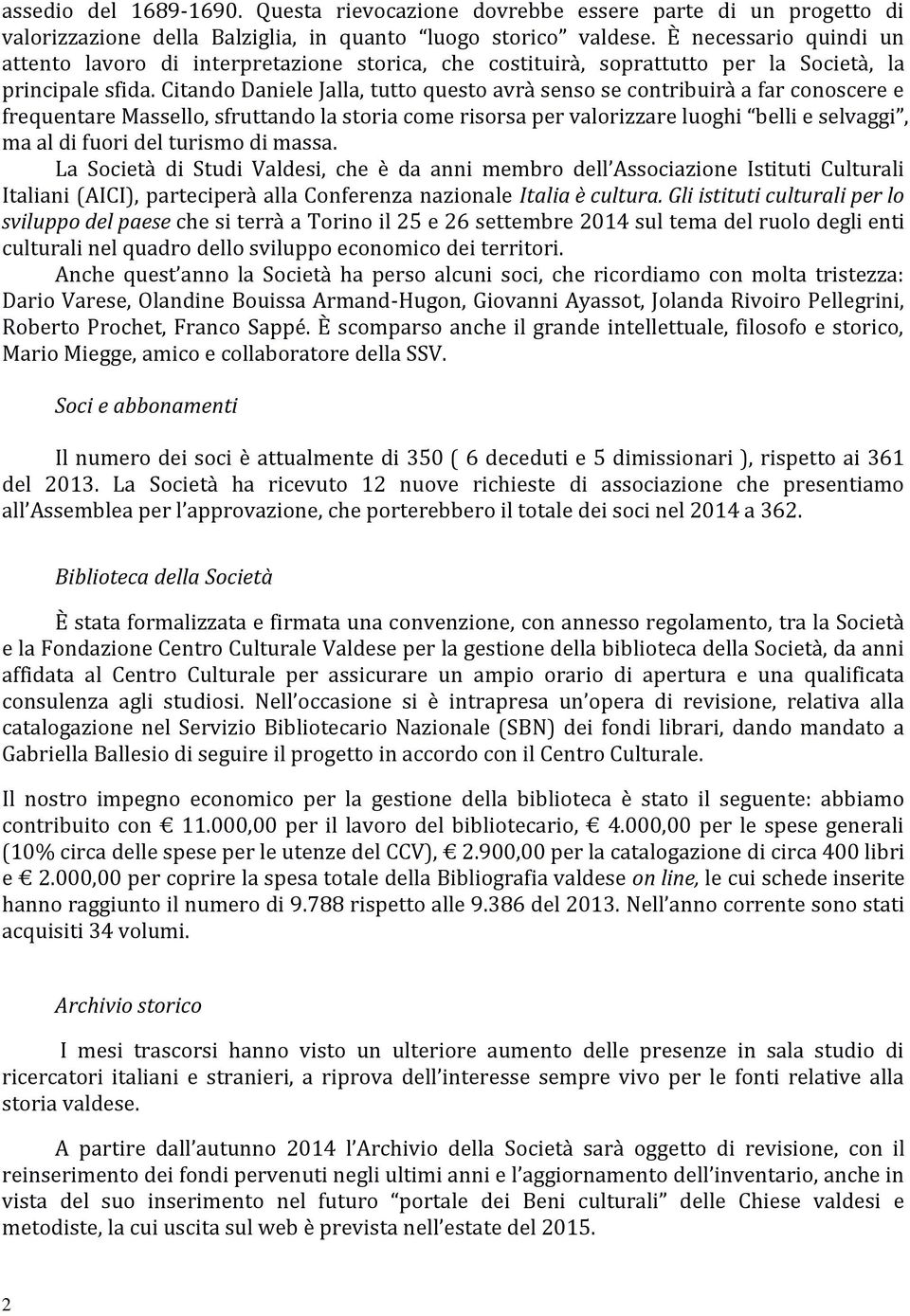 Citando Daniele Jalla, tutto questo avrà senso se contribuirà a far conoscere e frequentare Massello, sfruttando la storia come risorsa per valorizzare luoghi belli e selvaggi, ma al di fuori del