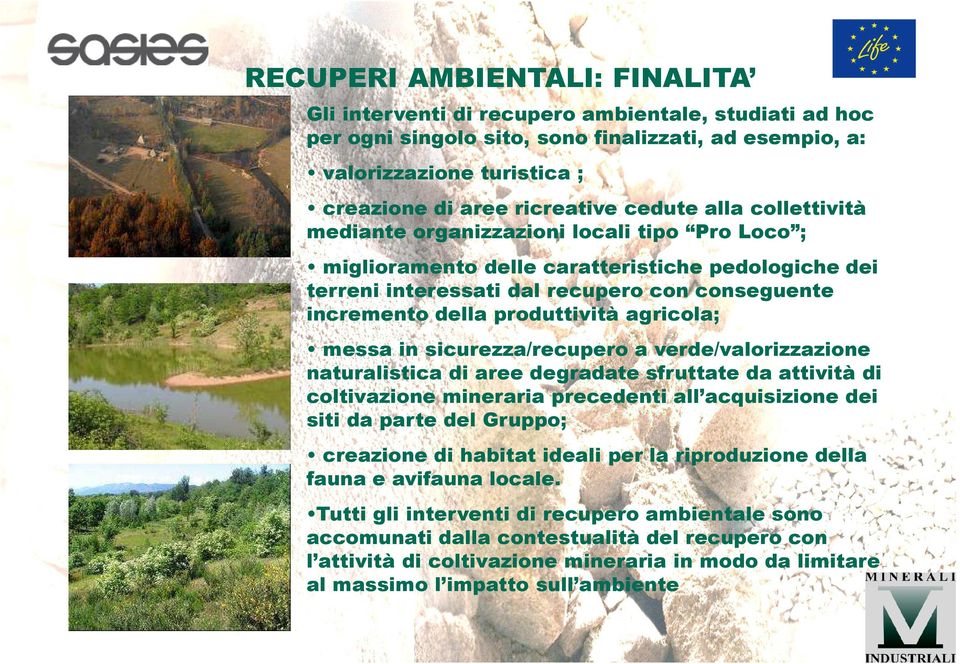 produttività agricola; messa in sicurezza/recupero a verde/valorizzazione naturalistica di aree degradate sfruttate da attività di coltivazione mineraria precedenti all acquisizione dei siti da parte